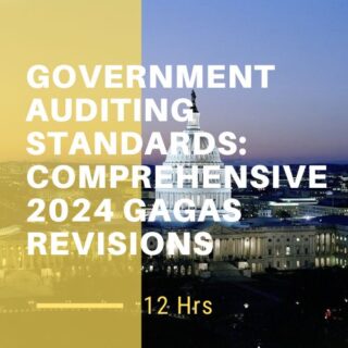 Governmental Auditing Standards: Comprehensive 2024 GAGAS Revisions (12 hrs)